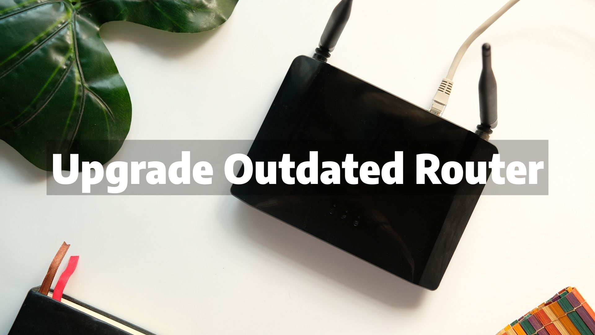 optimize wifi for streaming at home by upgrading outdated router